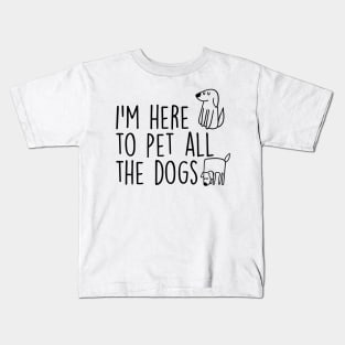 I’m here to Pet all the dogs Kids T-Shirt